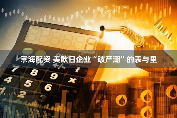 京海配资 美欧日企业“破产潮”的表与里